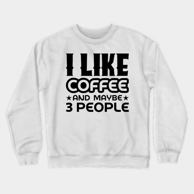 I like coffee and maybe 3 people Crewneck Sweatshirt by colorsplash